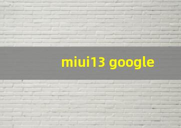 miui13 google